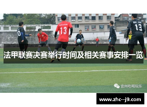 法甲联赛决赛举行时间及相关赛事安排一览