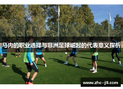 马内的职业选择与非洲足球崛起的代表意义探析