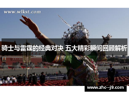 骑士与雷霆的经典对决 五大精彩瞬间回顾解析