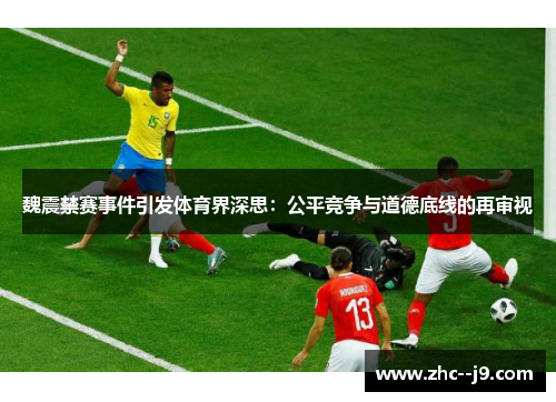 魏震禁赛事件引发体育界深思：公平竞争与道德底线的再审视