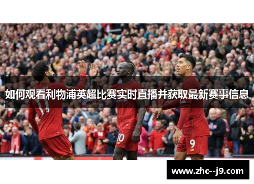 如何观看利物浦英超比赛实时直播并获取最新赛事信息