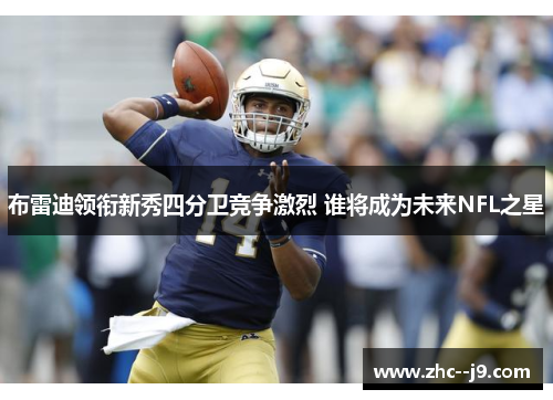 布雷迪领衔新秀四分卫竞争激烈 谁将成为未来NFL之星