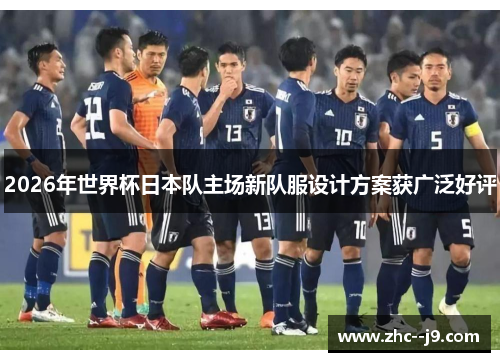 2026年世界杯日本队主场新队服设计方案获广泛好评