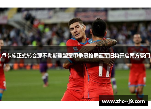 卢卡库正式转会那不勒斯重塑意甲争冠格局蓝军旧将开启南方豪门