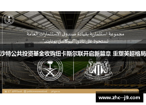 沙特公共投资基金收购纽卡斯尔联开启新篇章 重塑英超格局