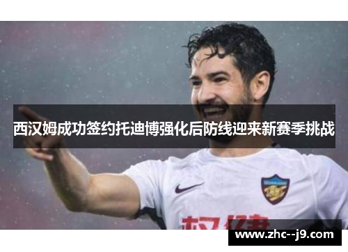 西汉姆成功签约托迪博强化后防线迎来新赛季挑战