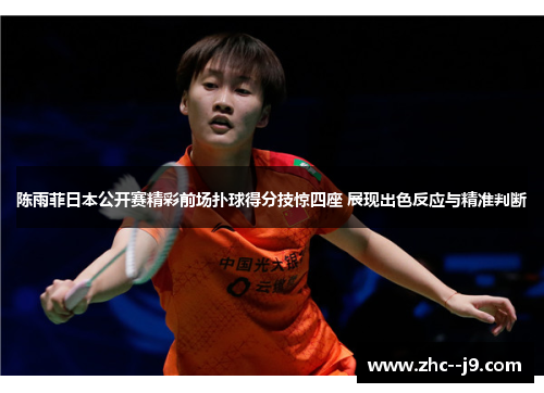 陈雨菲日本公开赛精彩前场扑球得分技惊四座 展现出色反应与精准判断